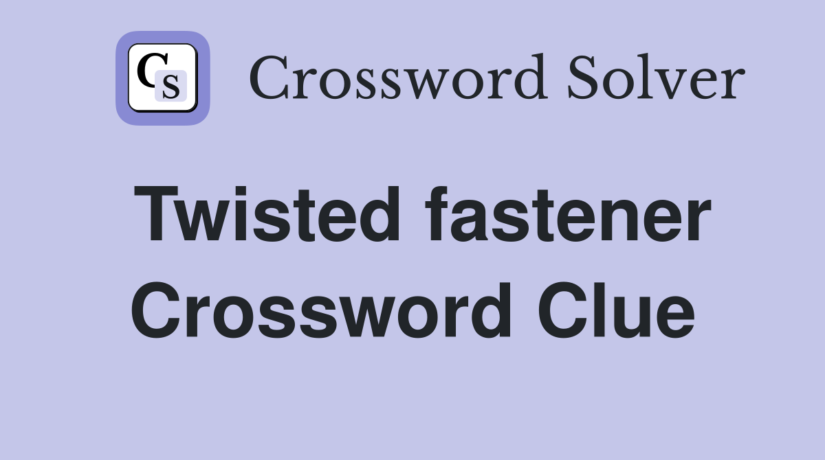 Twisted fastener Crossword Clue
