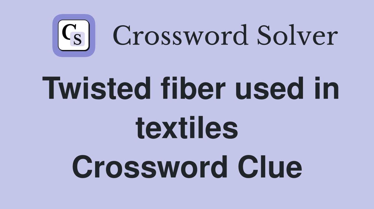 Twisted fiber used in textiles Crossword Clue