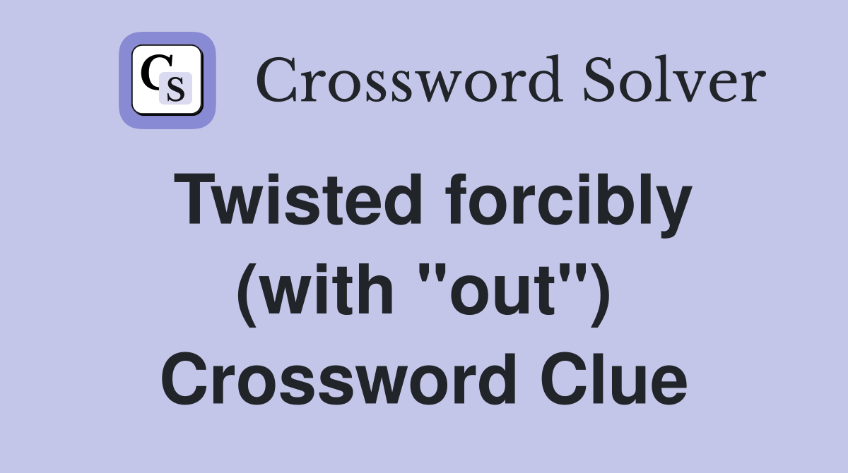 Twisted forcibly (with "out") Crossword Clue
