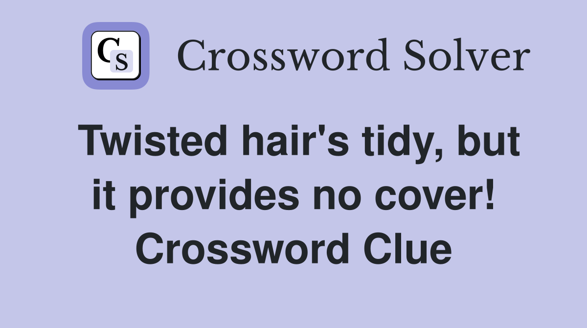 Twisted hair's tidy, but it provides no cover! Crossword Clue