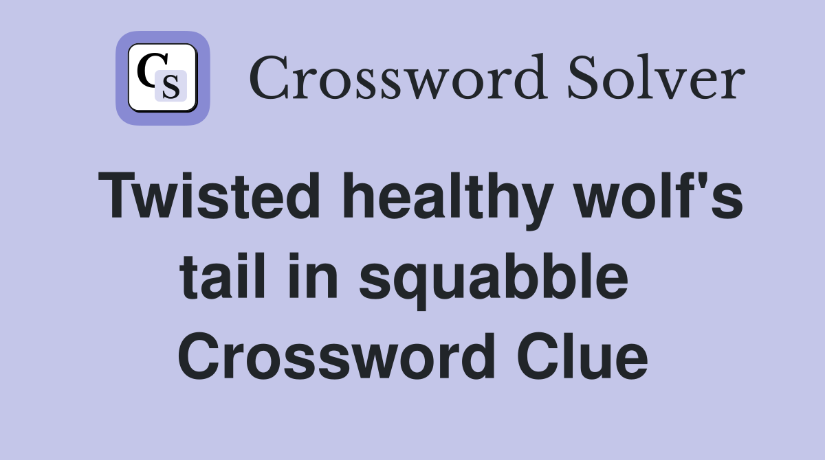 Twisted healthy wolf's tail in squabble  Crossword Clue