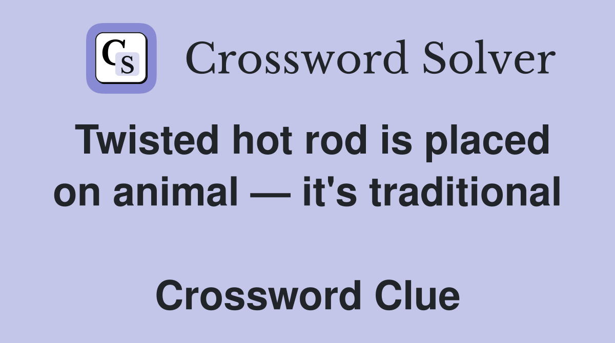 Twisted hot rod is placed on animal — it's traditional  Crossword Clue