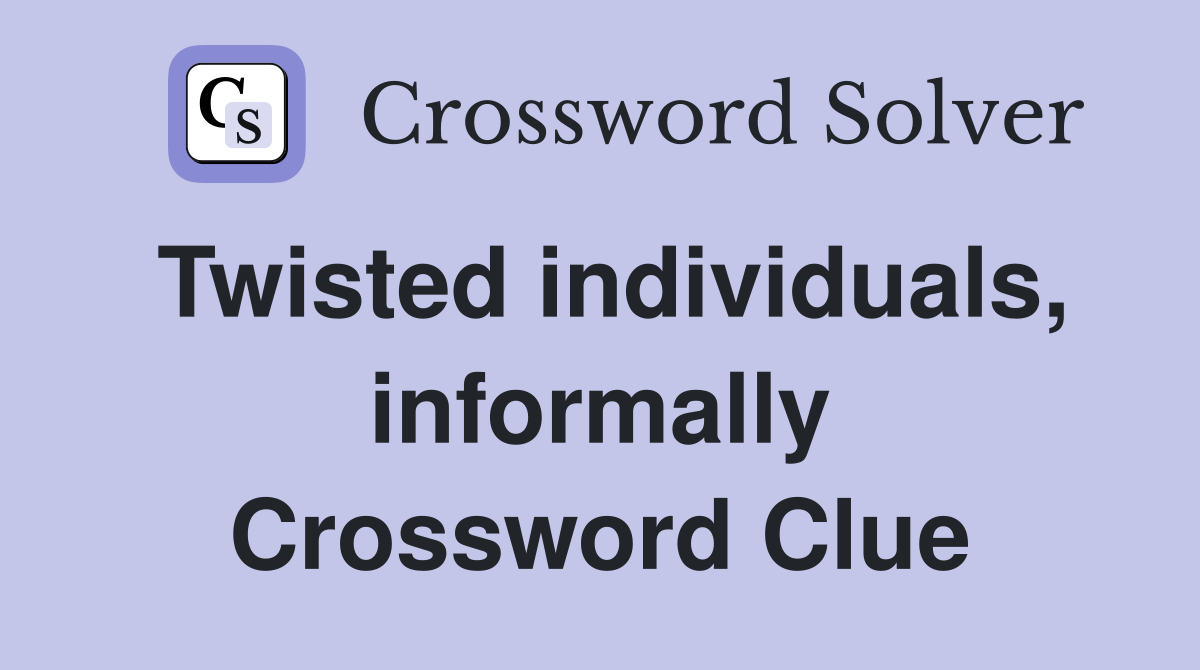 Twisted individuals, informally Crossword Clue