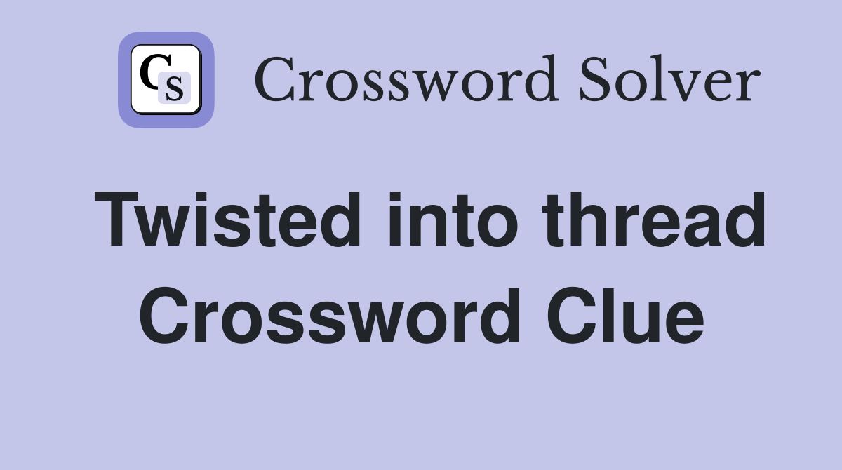 Twisted into thread Crossword Clue