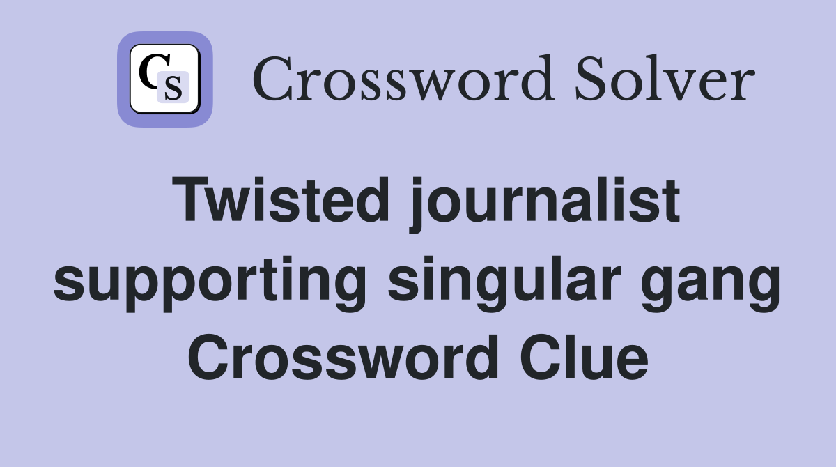 Twisted journalist supporting singular gang Crossword Clue