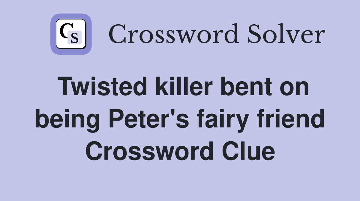 Twisted killer bent on being Peter's fairy friend Crossword Clue