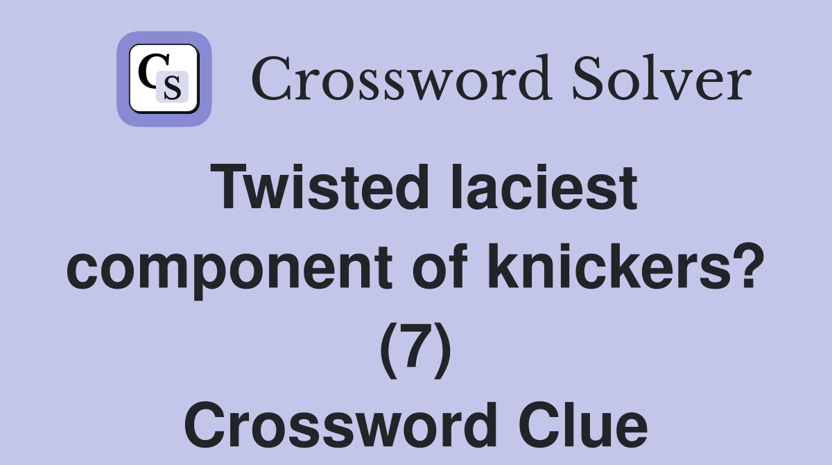 Twisted laciest component of knickers? (7) Crossword Clue