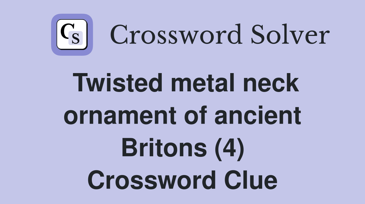 Twisted metal neck ornament of ancient Britons (4) Crossword Clue