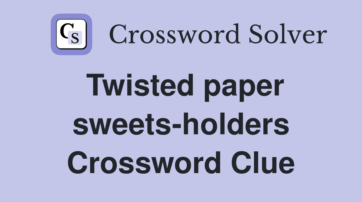 Twisted paper sweets-holders Crossword Clue