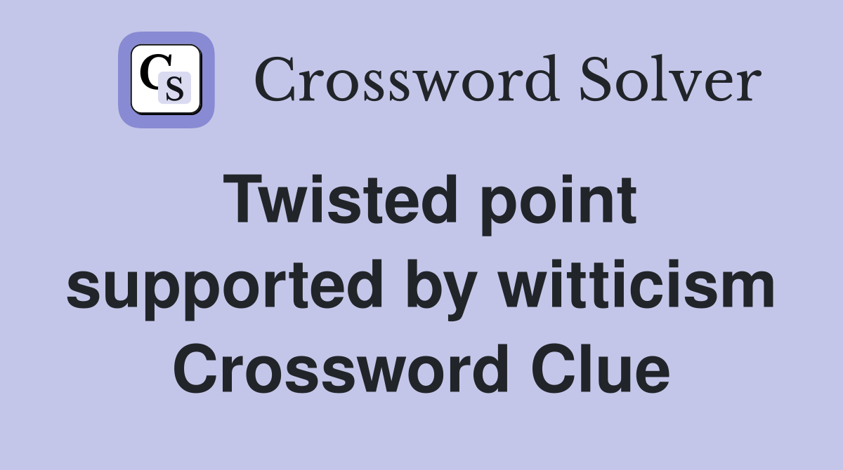 Twisted point supported by witticism Crossword Clue