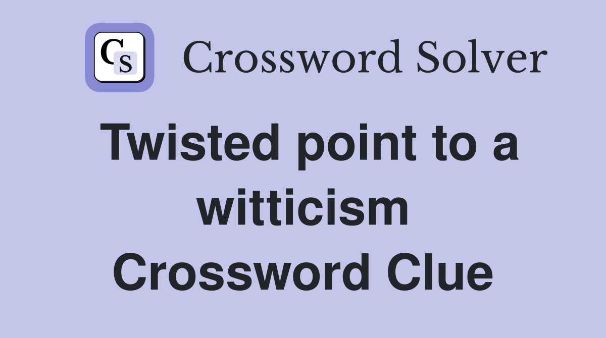 Twisted point to a witticism Crossword Clue
