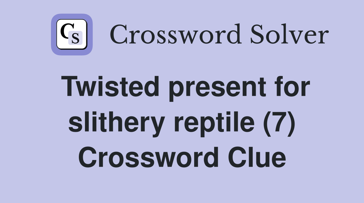 Twisted present for slithery reptile (7) Crossword Clue