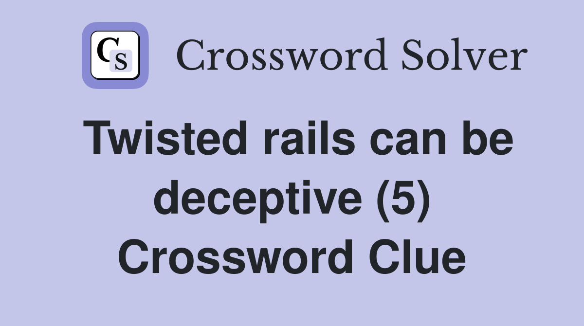 Twisted rails can be deceptive (5) Crossword Clue