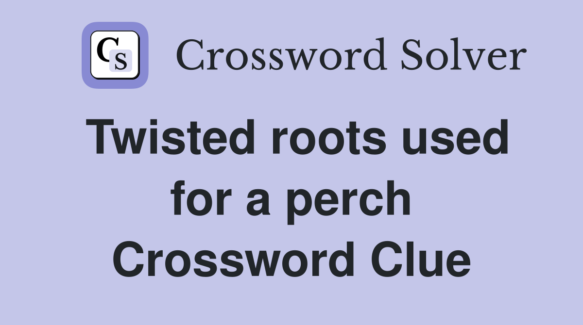 Twisted roots used for a perch Crossword Clue