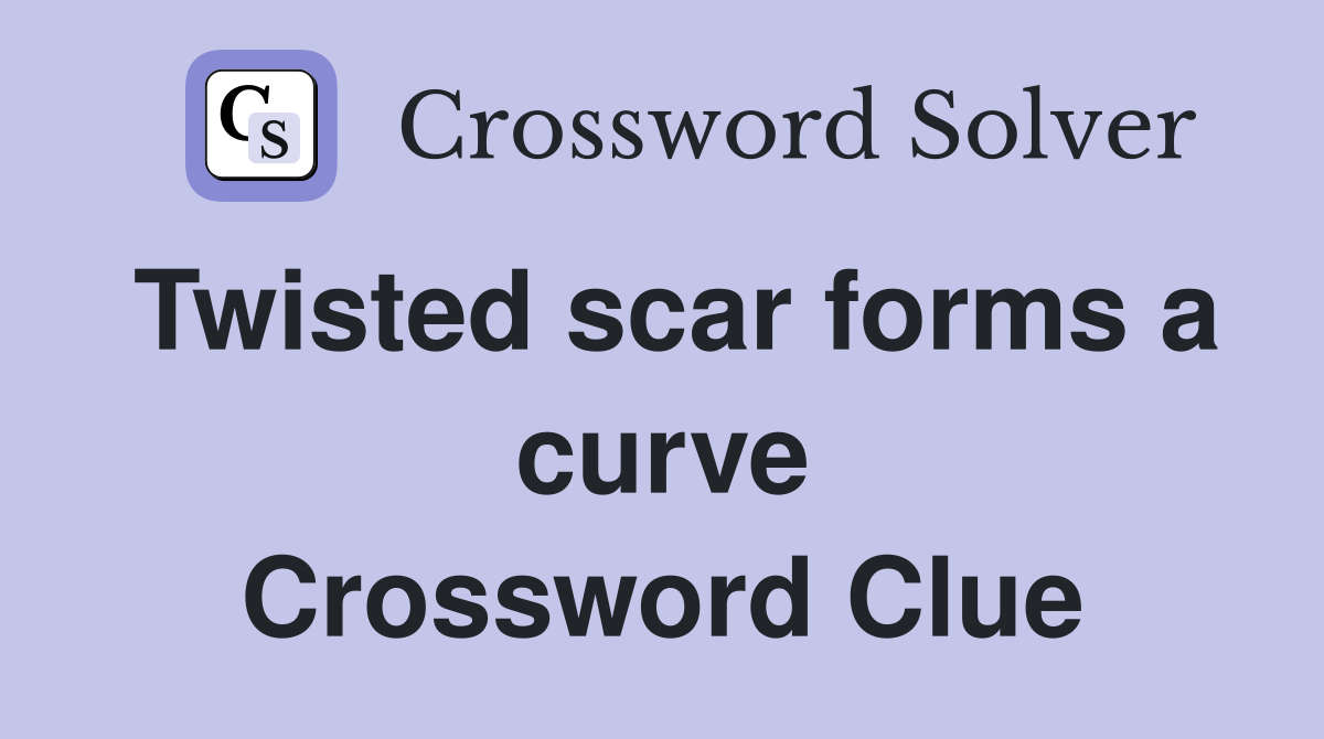 Twisted scar forms a curve Crossword Clue