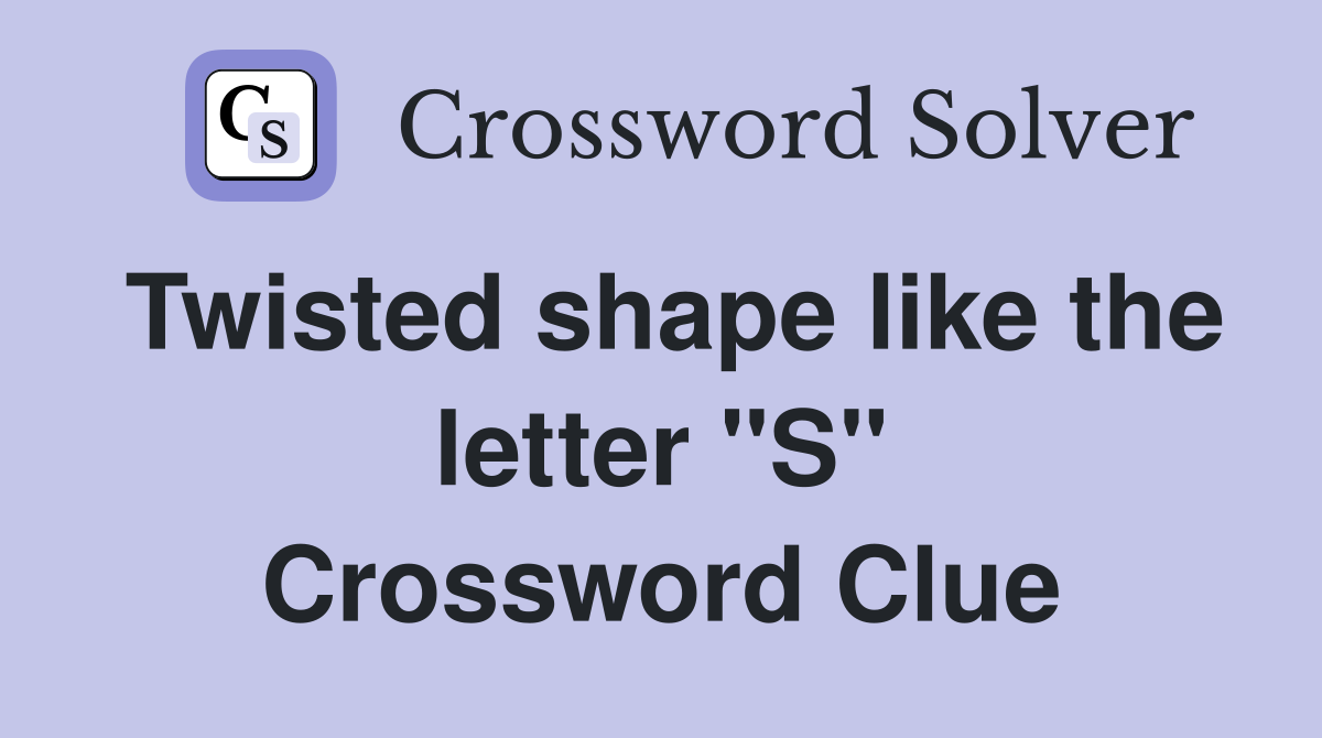 Twisted shape like the letter "S" Crossword Clue