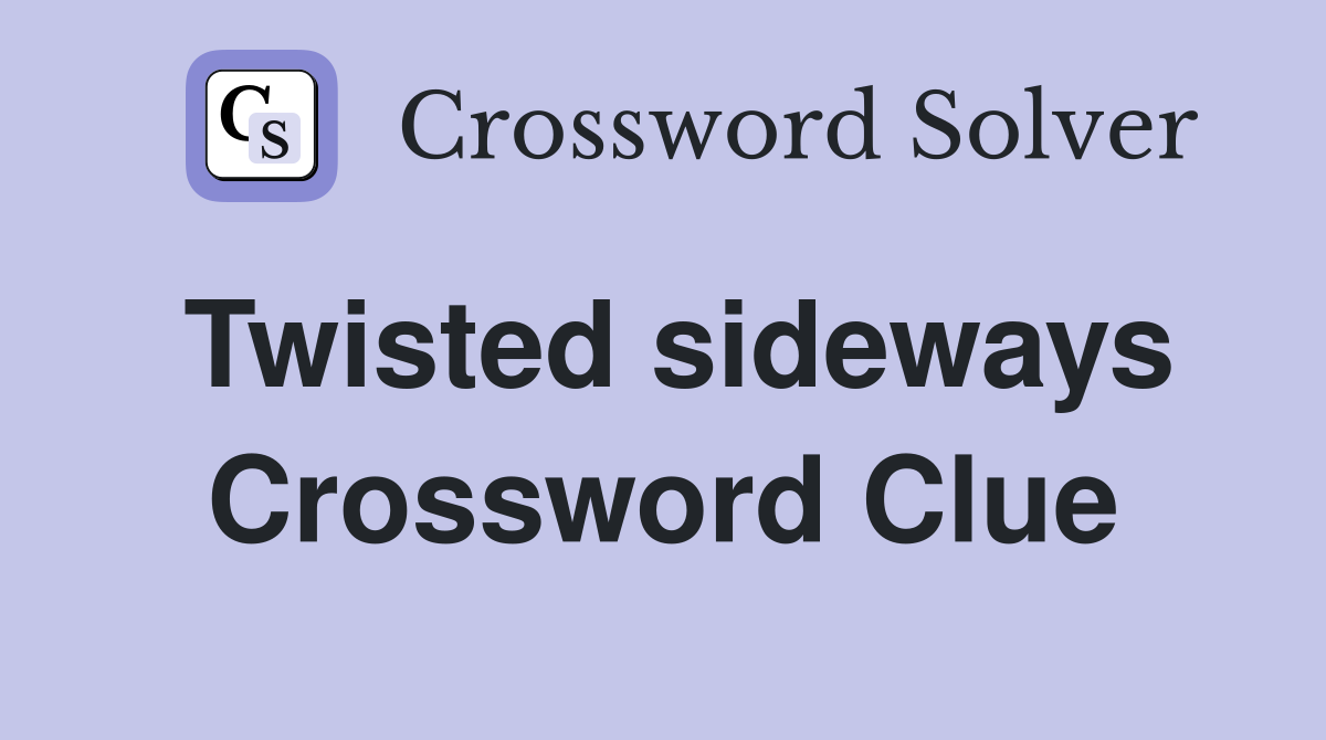 Twisted sideways Crossword Clue