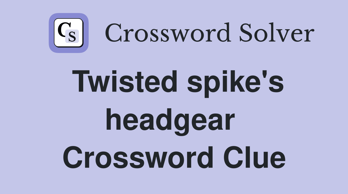 Twisted spike's headgear  Crossword Clue