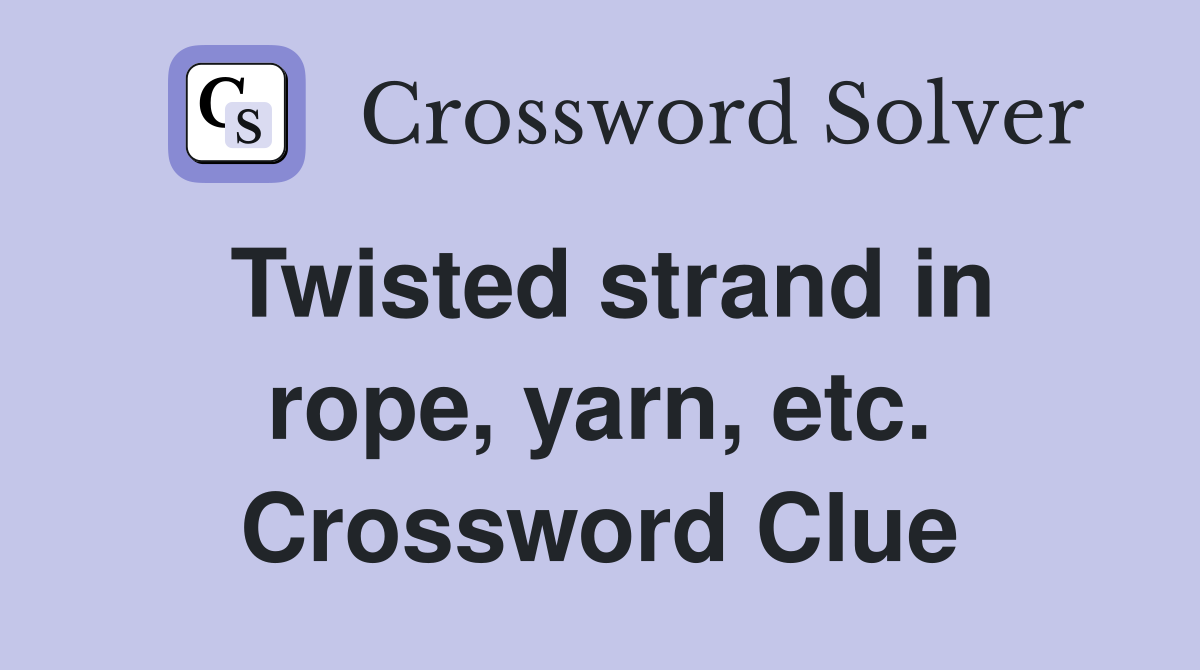 Twisted strand in rope, yarn, etc. Crossword Clue