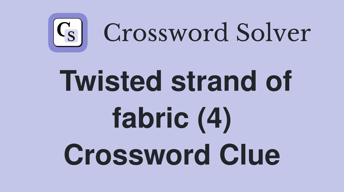Twisted strand of fabric (4) Crossword Clue