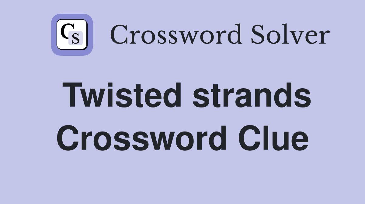 Twisted strands Crossword Clue