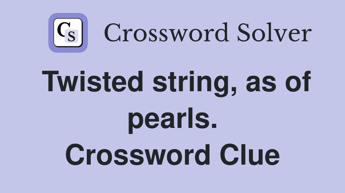 Twisted string, as of pearls. Crossword Clue