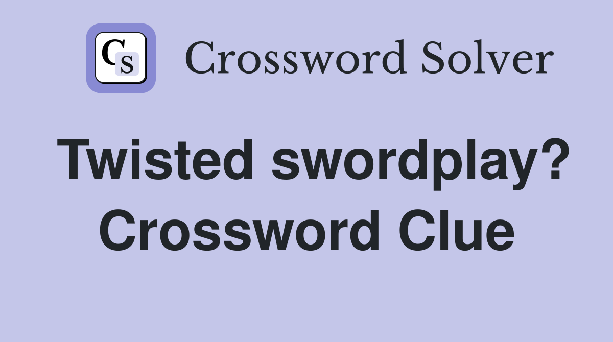 Twisted swordplay? Crossword Clue