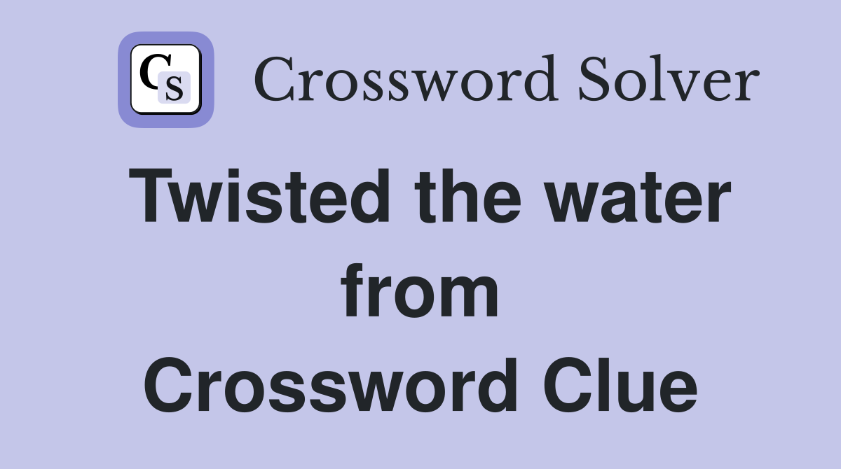 Twisted the water from Crossword Clue