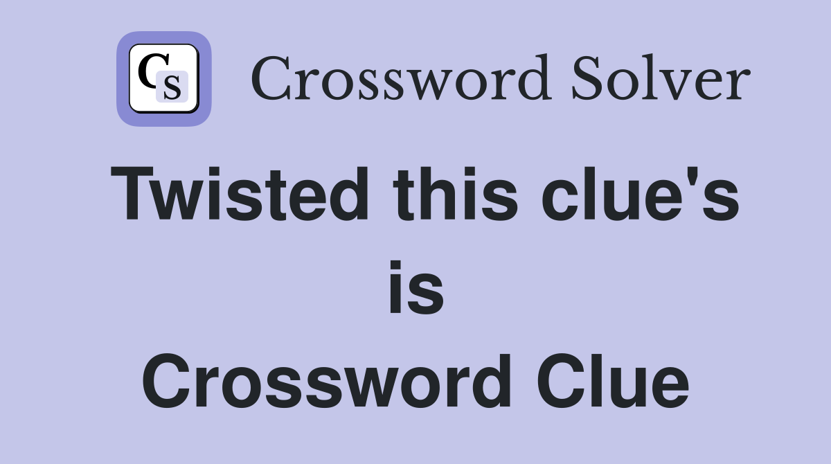 Twisted this clue's is Crossword Clue