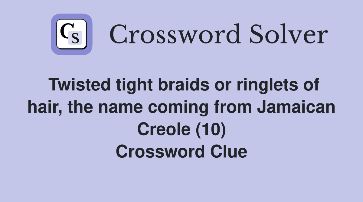 Twisted tight braids or ringlets of hair, the name coming from Jamaican Creole (10) Crossword Clue