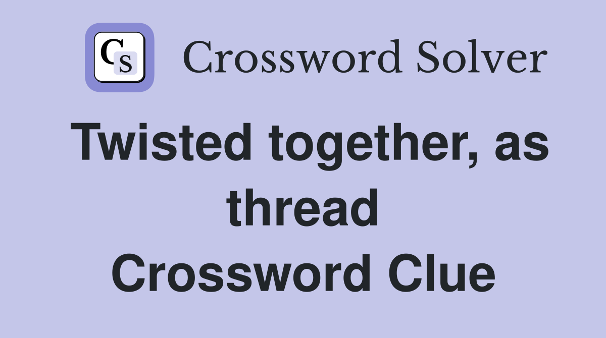Twisted together, as thread Crossword Clue