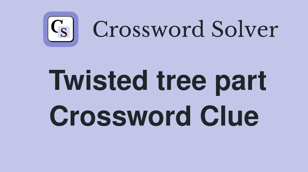 Twisted tree part Crossword Clue