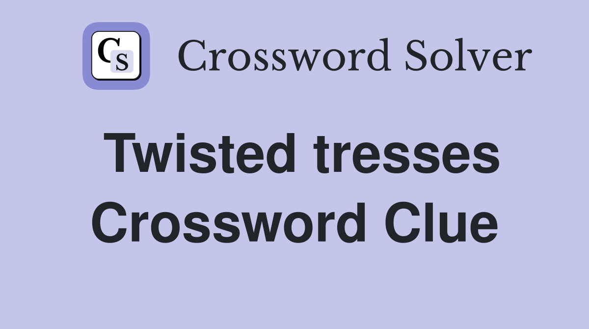 Twisted tresses Crossword Clue