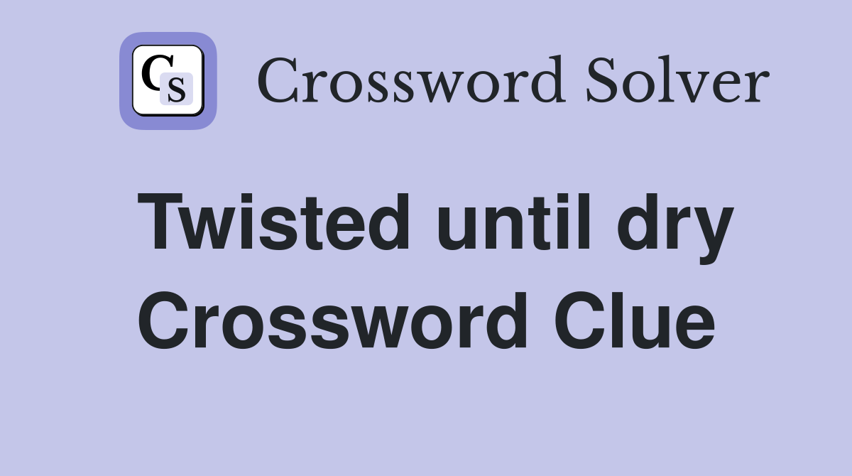 Twisted until dry Crossword Clue