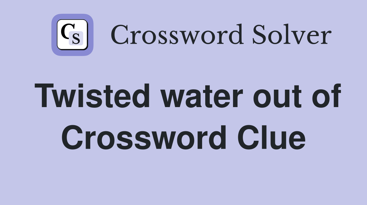 Twisted water out of Crossword Clue