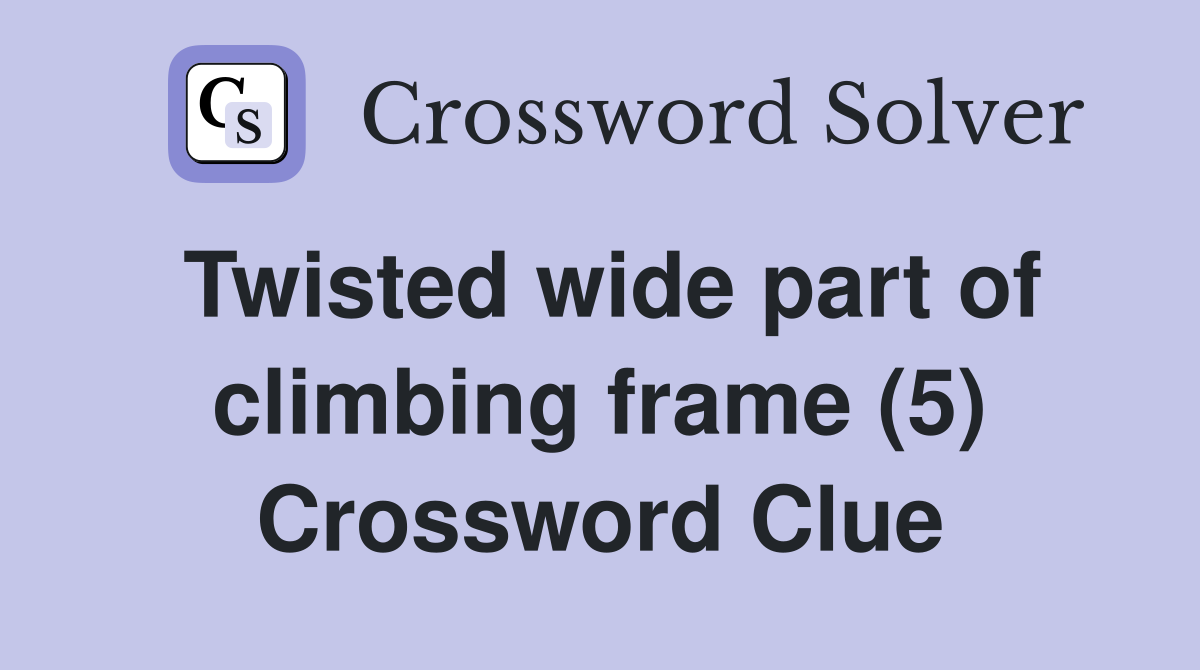 Twisted wide part of climbing frame (5) Crossword Clue