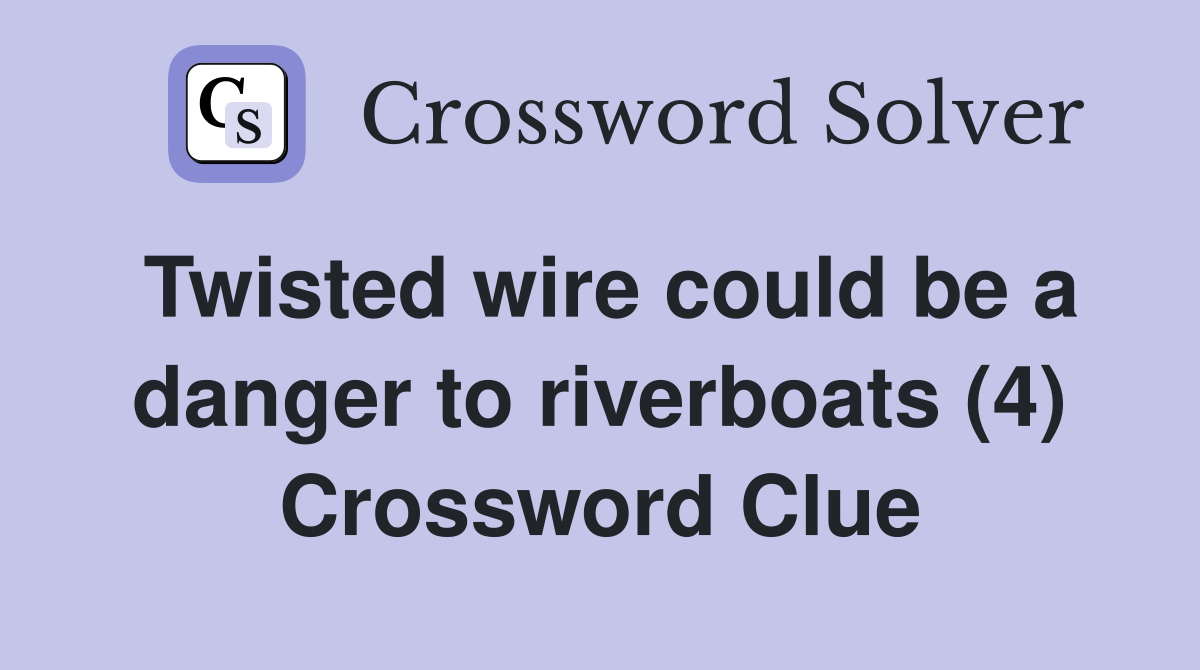 Twisted wire could be a danger to riverboats (4) Crossword Clue