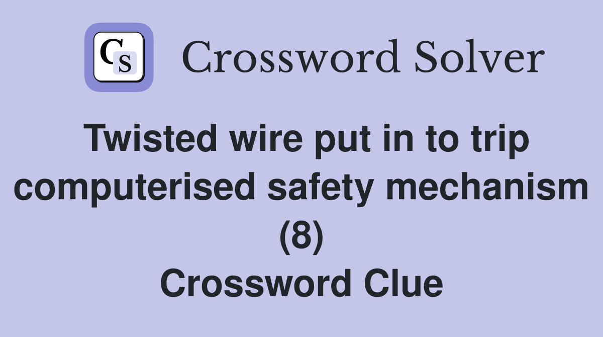 Twisted wire put in to trip computerised safety mechanism (8) Crossword Clue