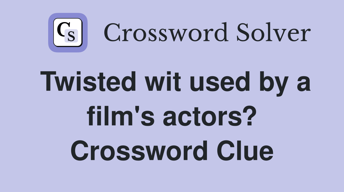 Twisted wit used by a film's actors? Crossword Clue
