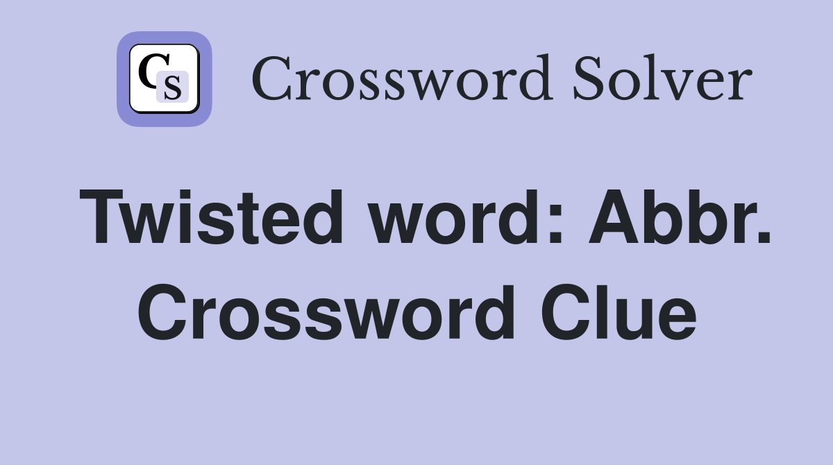 Twisted word: Abbr. Crossword Clue