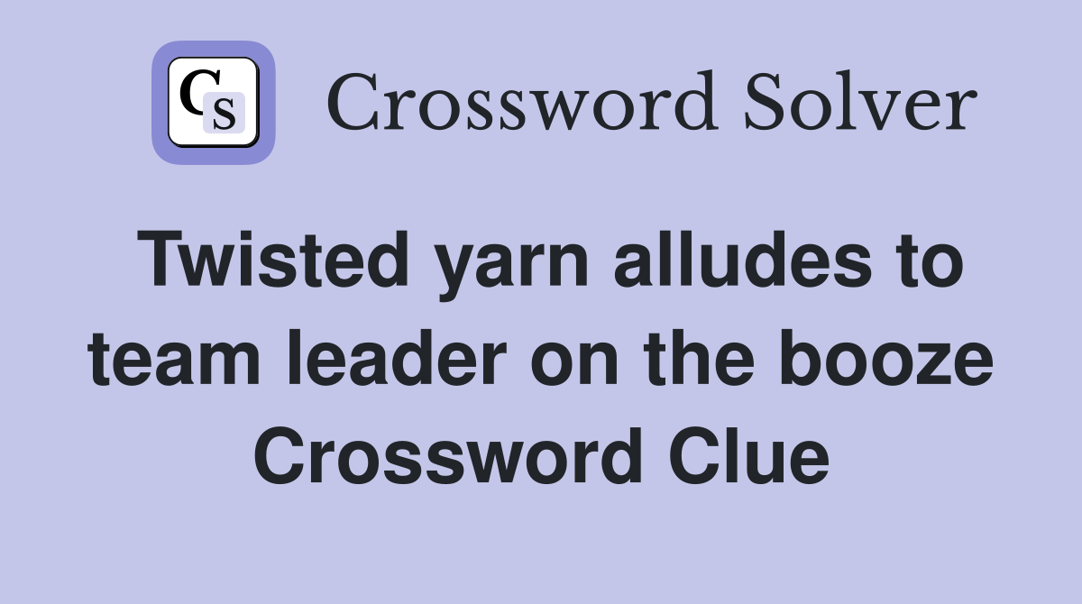 Twisted yarn alludes to team leader on the booze Crossword Clue