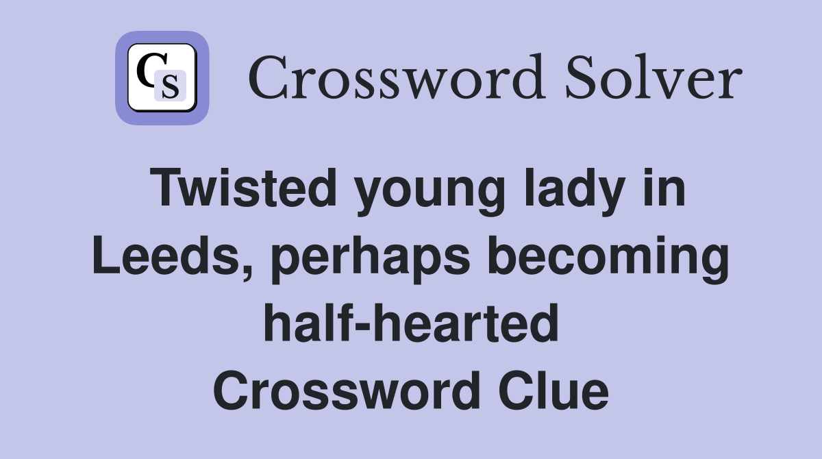 Twisted young lady in Leeds, perhaps becoming half-hearted Crossword Clue