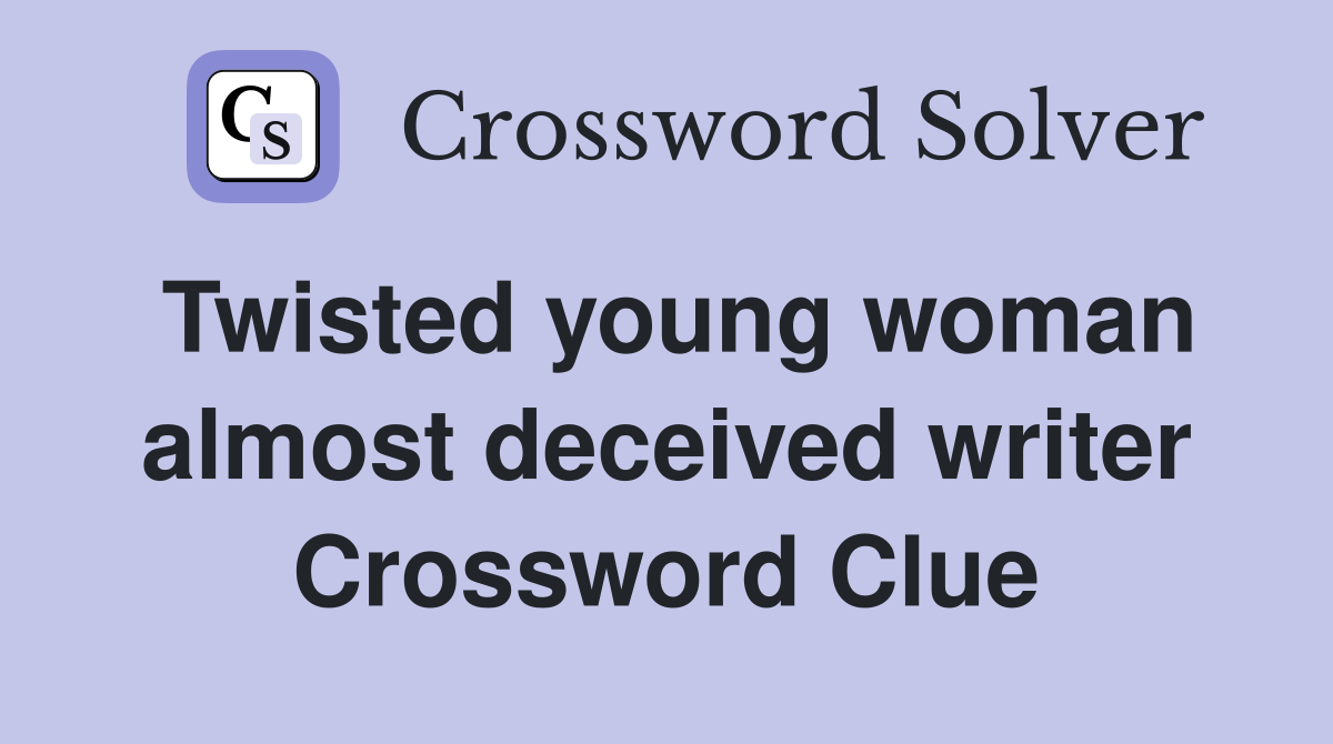 Twisted young woman almost deceived writer Crossword Clue