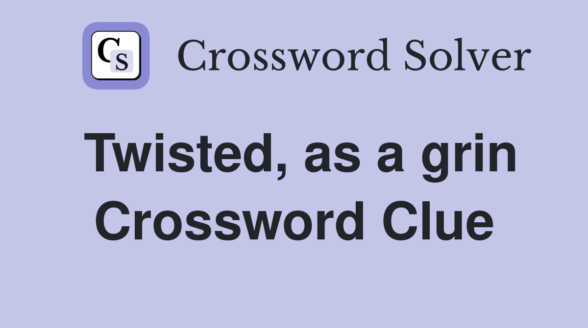 Twisted, as a grin Crossword Clue