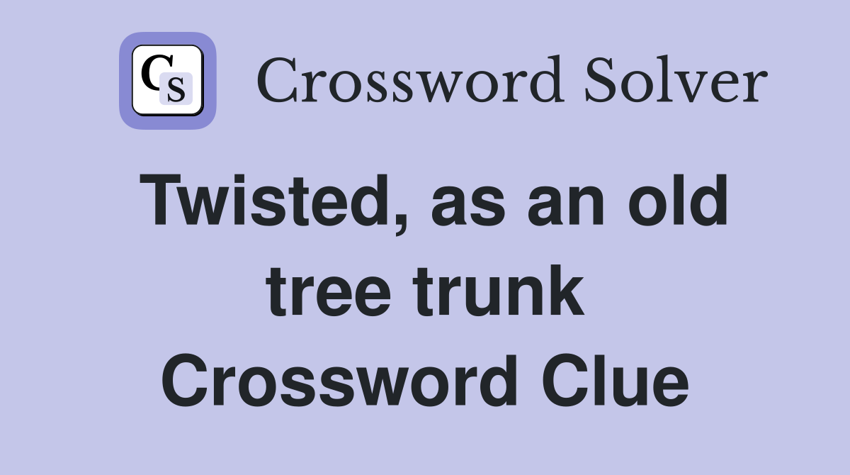Twisted, as an old tree trunk Crossword Clue