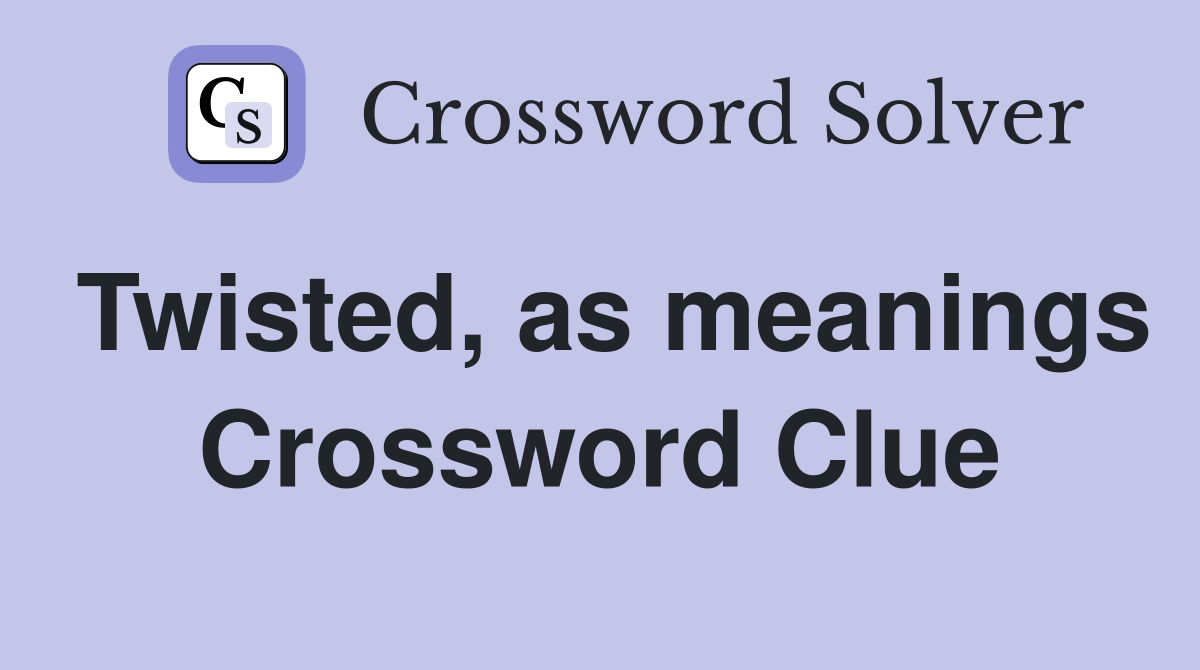 Twisted, as meanings Crossword Clue