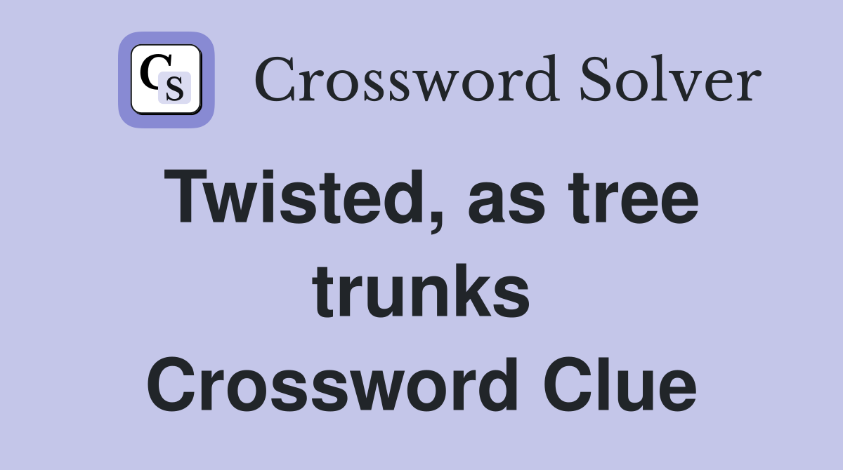 Twisted, as tree trunks Crossword Clue