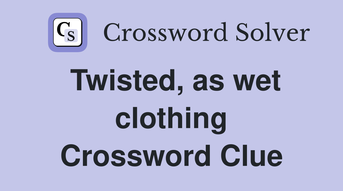 Twisted, as wet clothing Crossword Clue