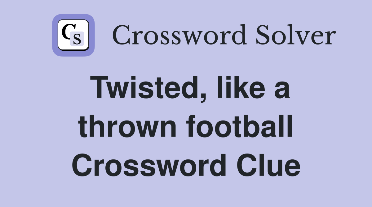 Twisted, like a thrown football Crossword Clue