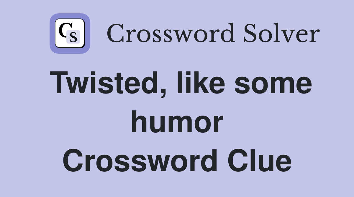 Twisted, like some humor Crossword Clue